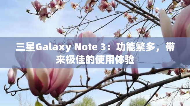 三星Galaxy Note 3：功能繁多，带来极佳的使用体验