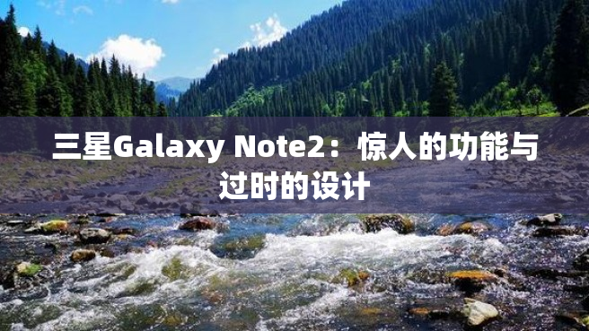 三星Galaxy Note2：惊人的功能与过时的设计