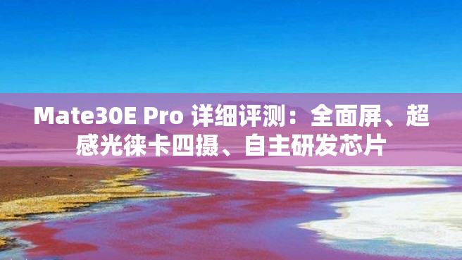 Mate30E Pro 详细评测：全面屏、超感光徕卡四摄、自主研发芯片
