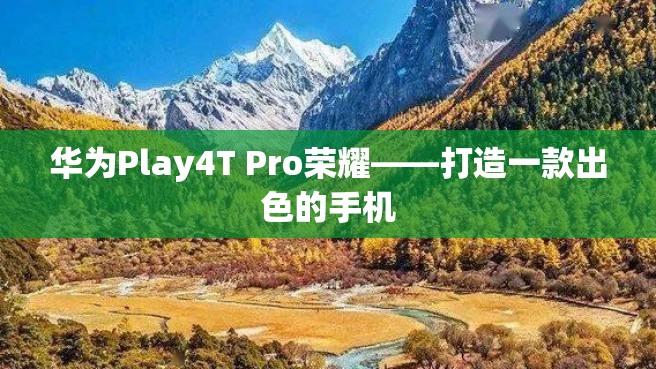 华为Play4T Pro荣耀——打造一款出色的手机