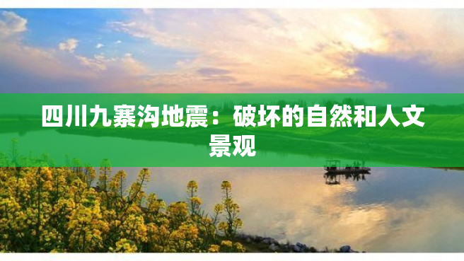 四川九寨沟地震：破坏的自然和人文景观