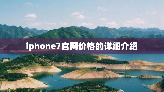  iphone7官网价格的详细介绍 