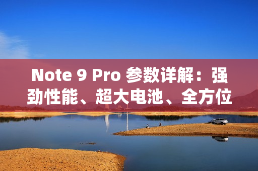 Note 9 Pro 参数详解：强劲性能、超大电池、全方位相机系统