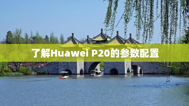 了解Huawei P20的参数配置