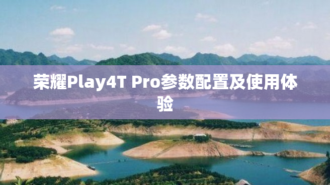 荣耀Play4T Pro参数配置及使用体验