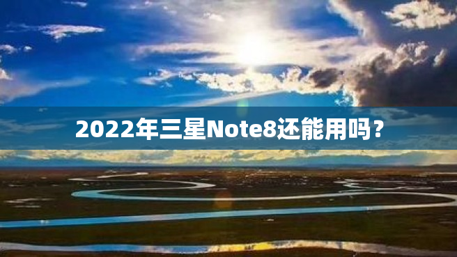 2022年三星Note8还能用吗？