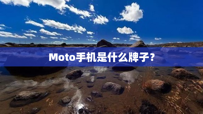 Moto手机是什么牌子？