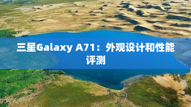 三星Galaxy A71：外观设计和性能评测