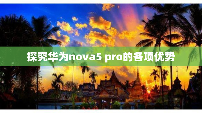 探究华为nova5 pro的各项优势