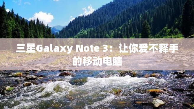 三星Galaxy Note 3：让你爱不释手的移动电脑